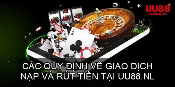 Các Quy Định Về Giao Dịch Nạp và Rút Tiền Tại UU88.nl