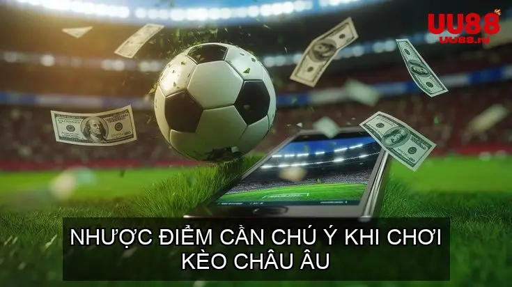Nhược Điểm Cần Chú Ý Khi Chơi Kèo Châu Âu