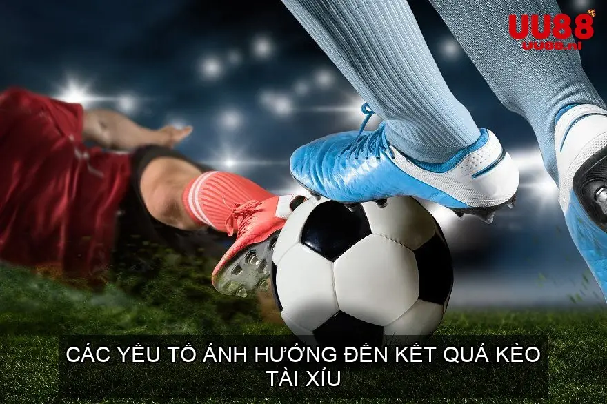 Các Yếu Tố Ảnh Hưởng Đến Kết Quả Kèo Tài Xỉu