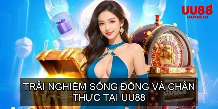 Trải Nghiệm Sống Động và Chân Thực tại UU88