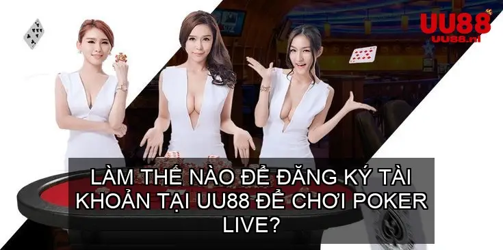 Làm thế nào để đăng ký tài khoản tại UU88 để chơi poker live?