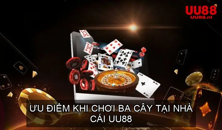 Ưu Điểm Khi Chơi Ba Cây Tại Nhà Cái UU88