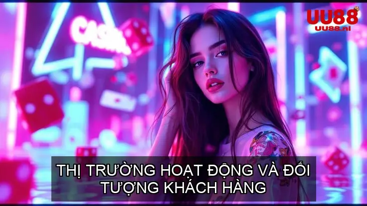 Thị trường hoạt động và đối tượng khách hàng