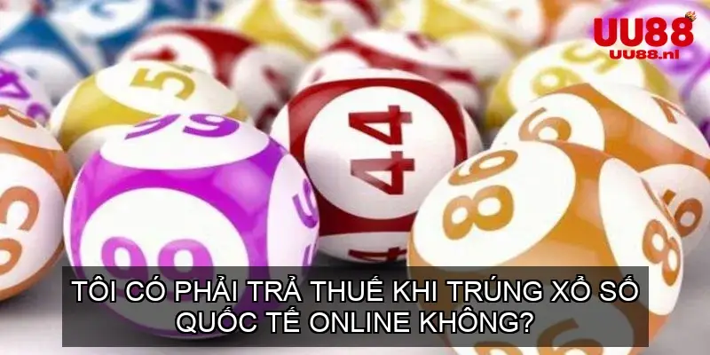 Tôi có phải trả thuế khi trúng xổ số quốc tế online không?