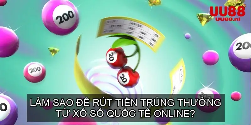 Làm sao để rút tiền trúng thưởng từ xổ số quốc tế online?